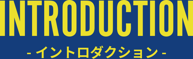 INTRODUCTION - イントロダクション